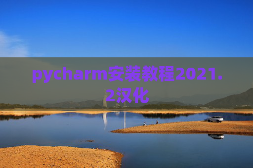 pycharm安装教程2021.2汉化